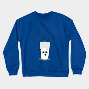 Am I half full or half empty? Crewneck Sweatshirt